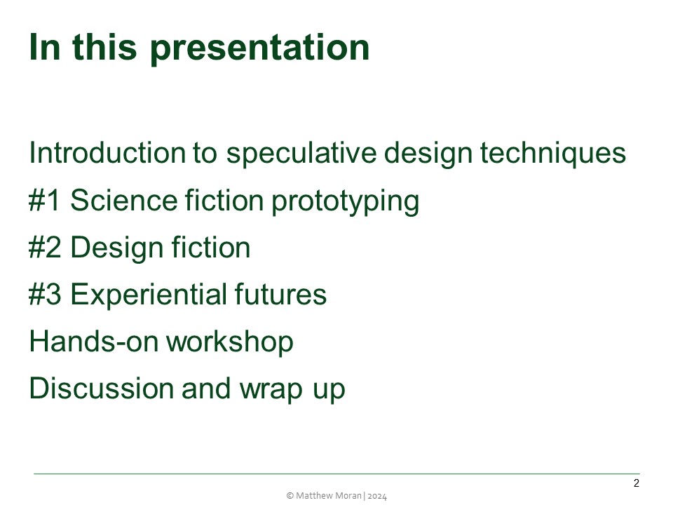 In this presentation
Introduction to speculative design techniques
#1 Science fiction prototyping
#2 Design fiction
#3 Experiential futures
Hands-on workshop
Discussion and wrap up
