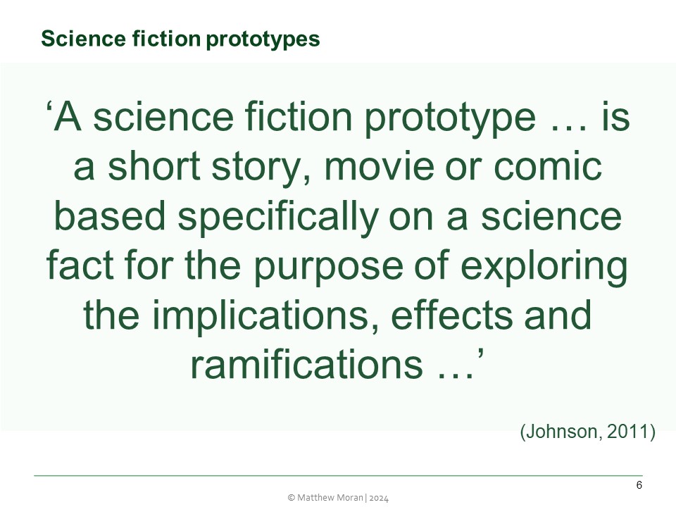 ‘A science fiction prototype … is a short story, movie or comic based specifically on a science fact for the purpose of exploring the implications, effects and ramifications …’
